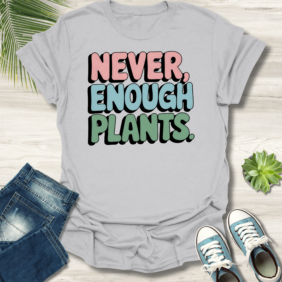 Never Enough Plants T-Shirt