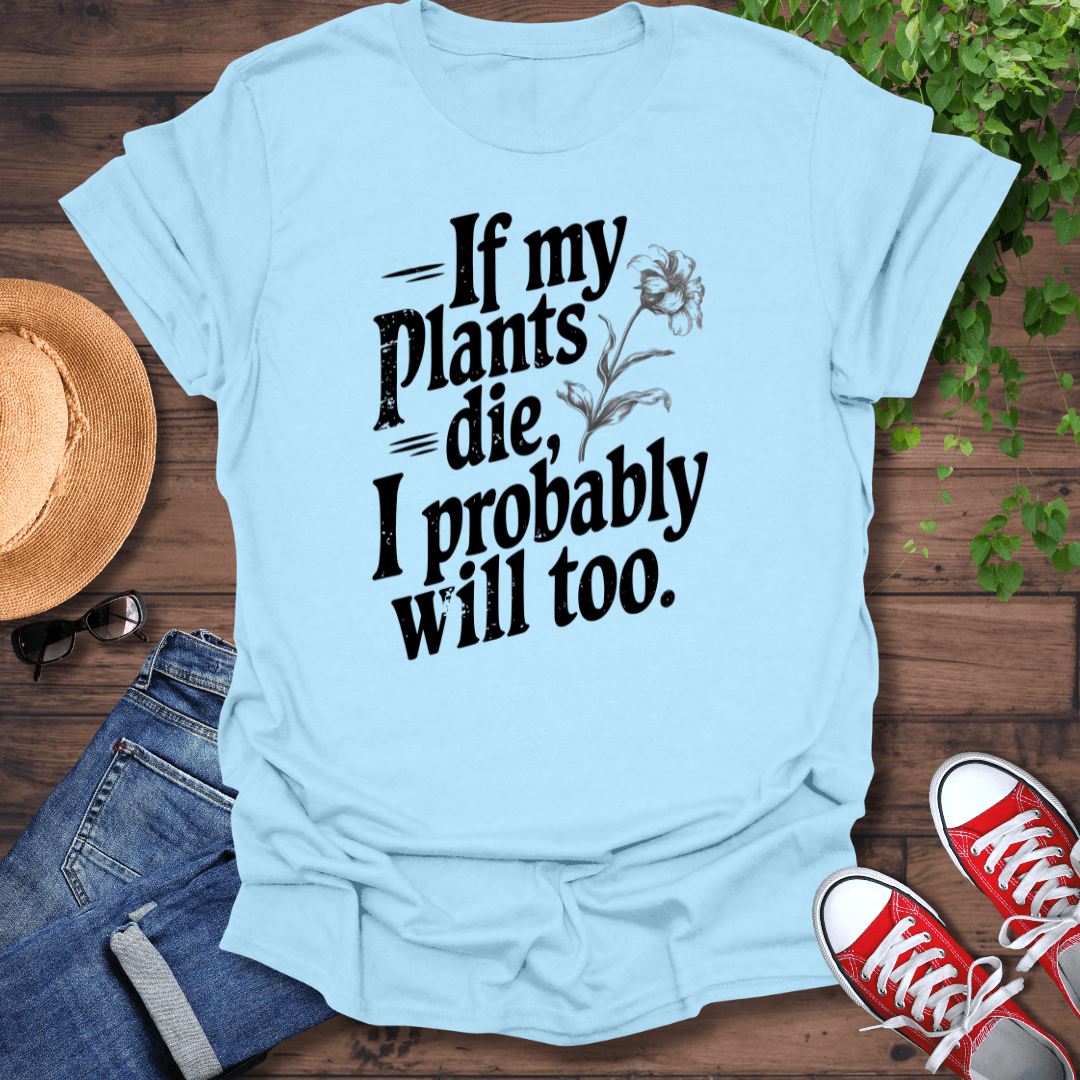 If My Plants Die T-Shirt