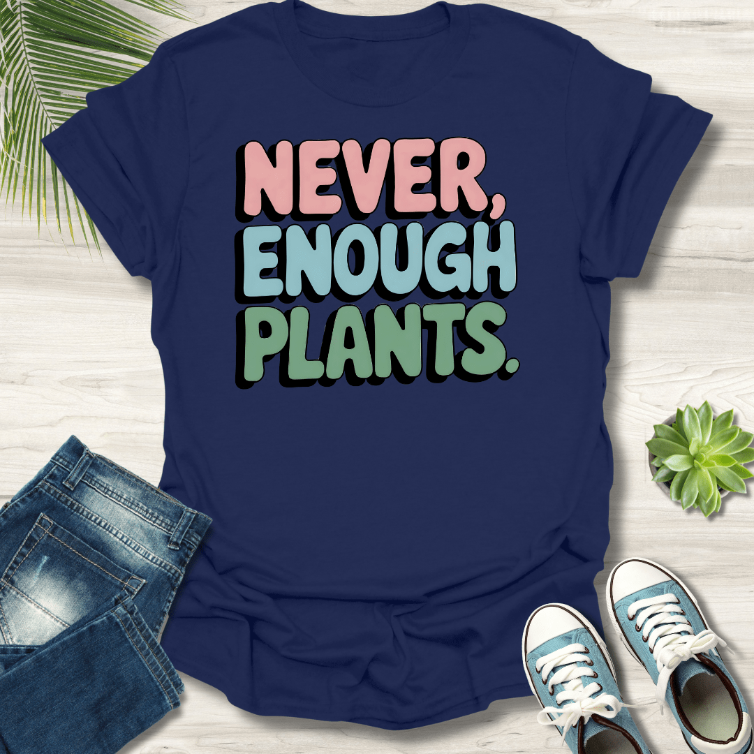 Never Enough Plants T-Shirt