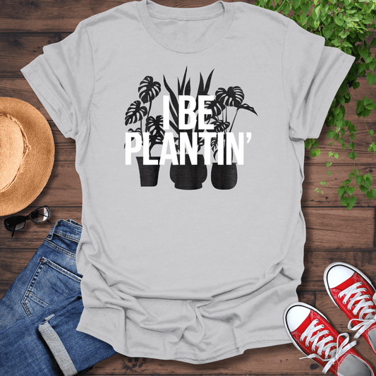 I Be Plantin' T-Shirt