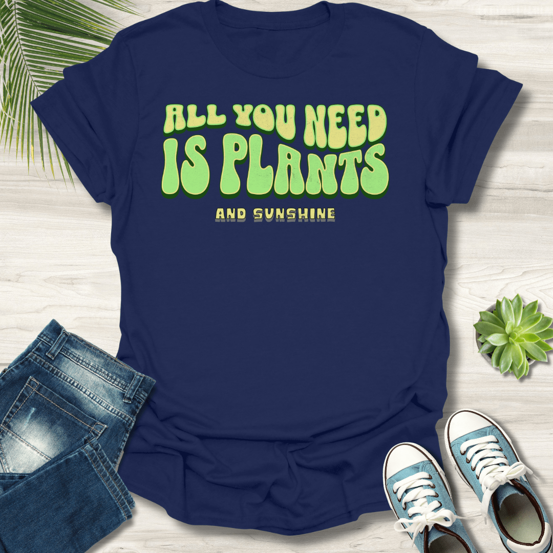 All You Need Is Plants T-Shirt