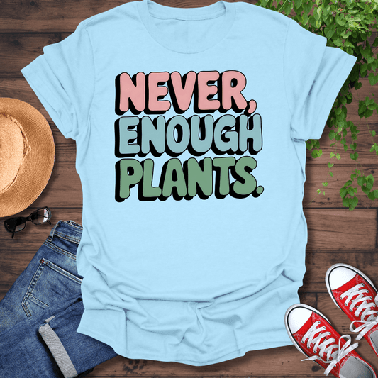 Never Enough Plants T-Shirt