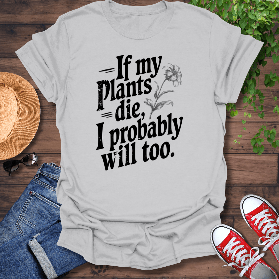 If My Plants Die T-Shirt
