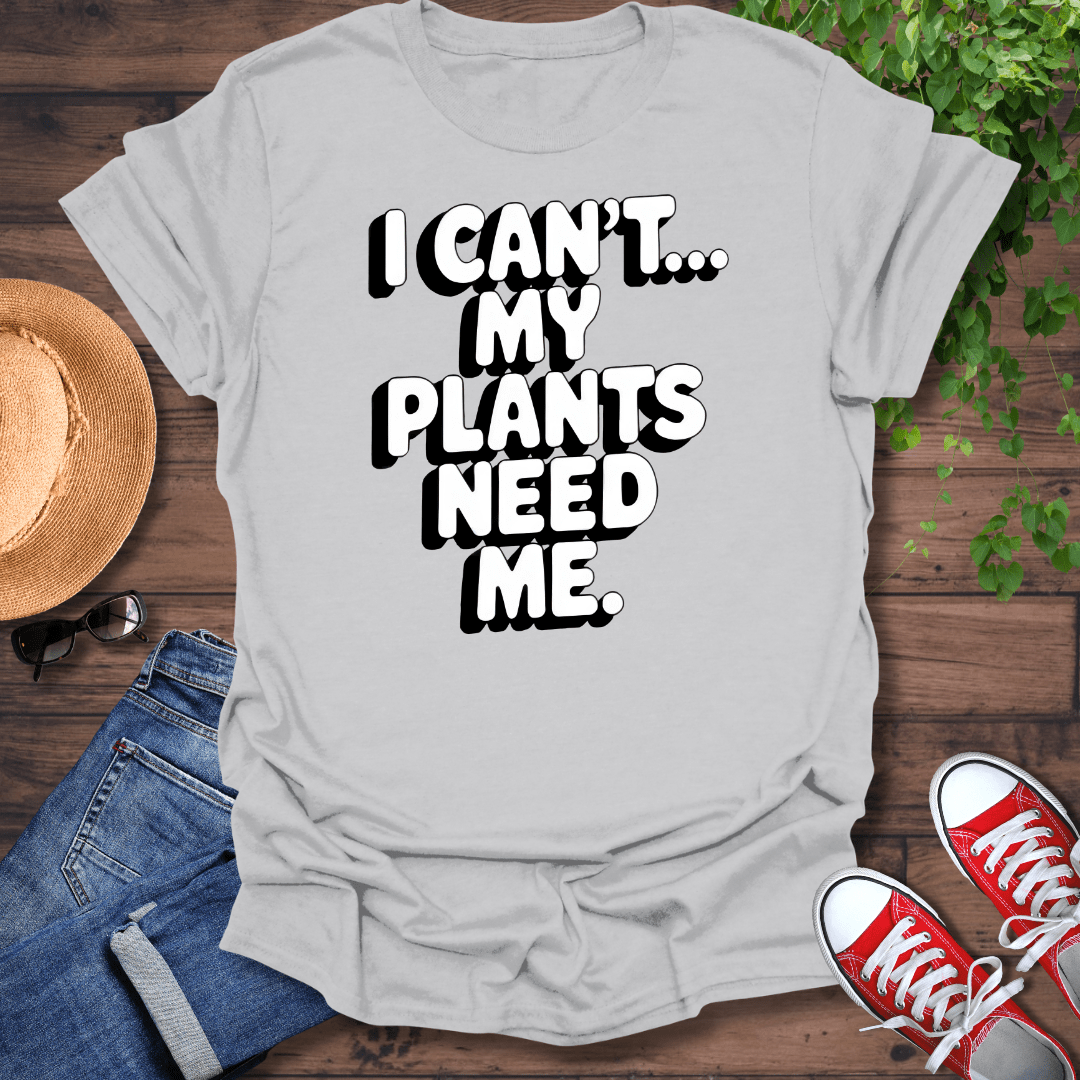 My Plants Need Me T-Shirt