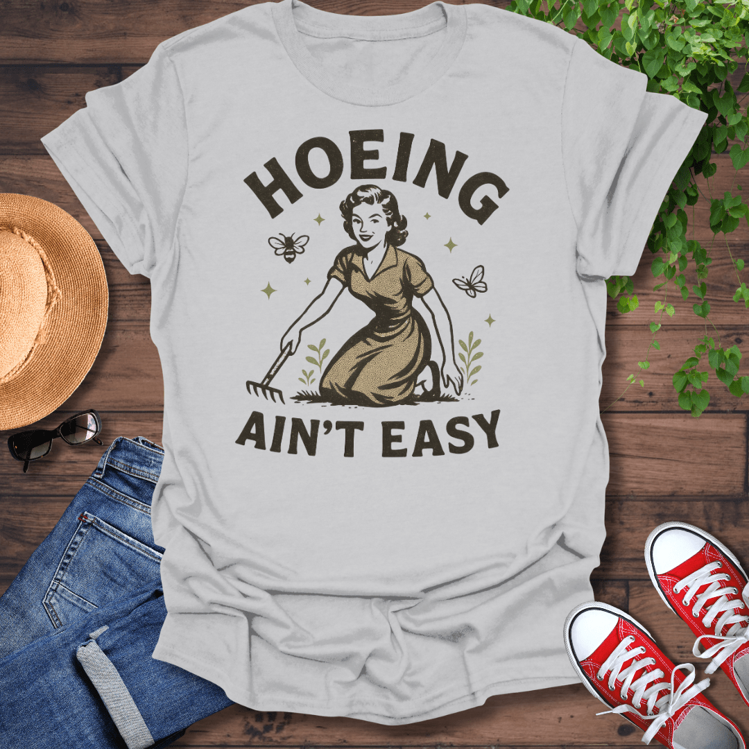 Hoeing Ain't Easy T-Shirt