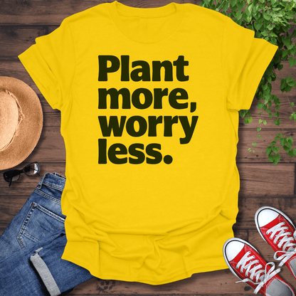 Plant More Worry Less T-Shirt