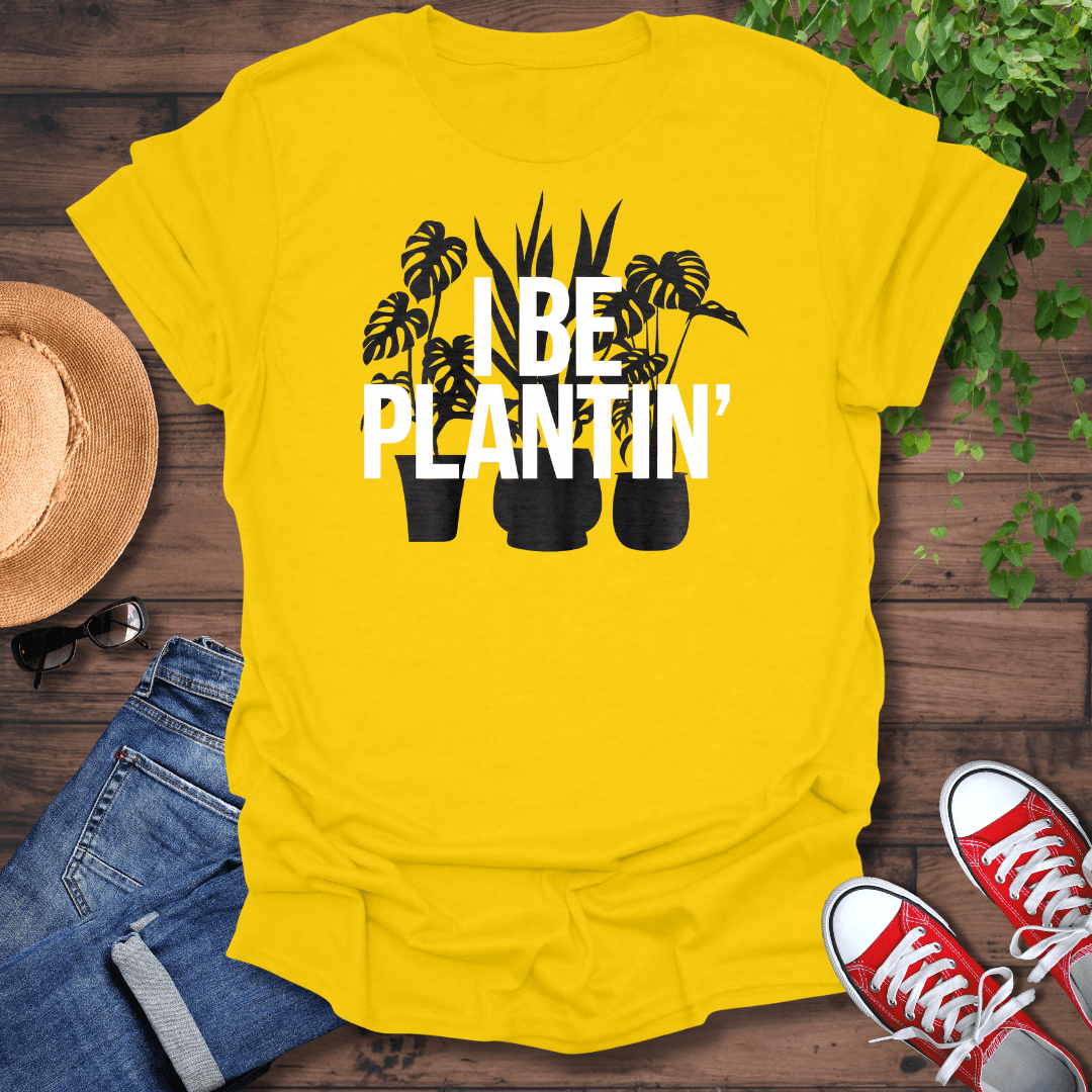 I Be Plantin' T-Shirt