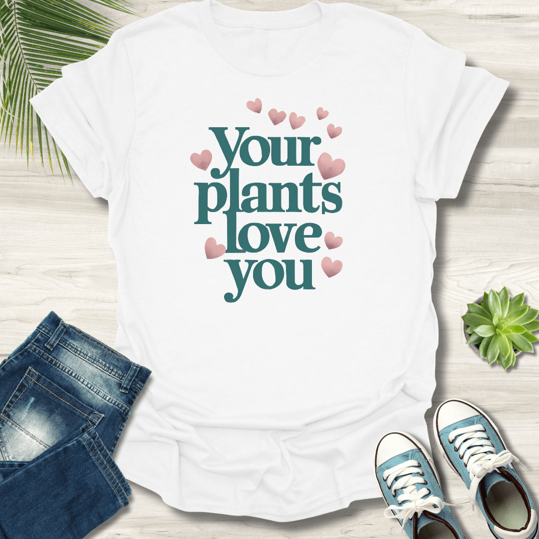 Your Plants Love You T-Shirt