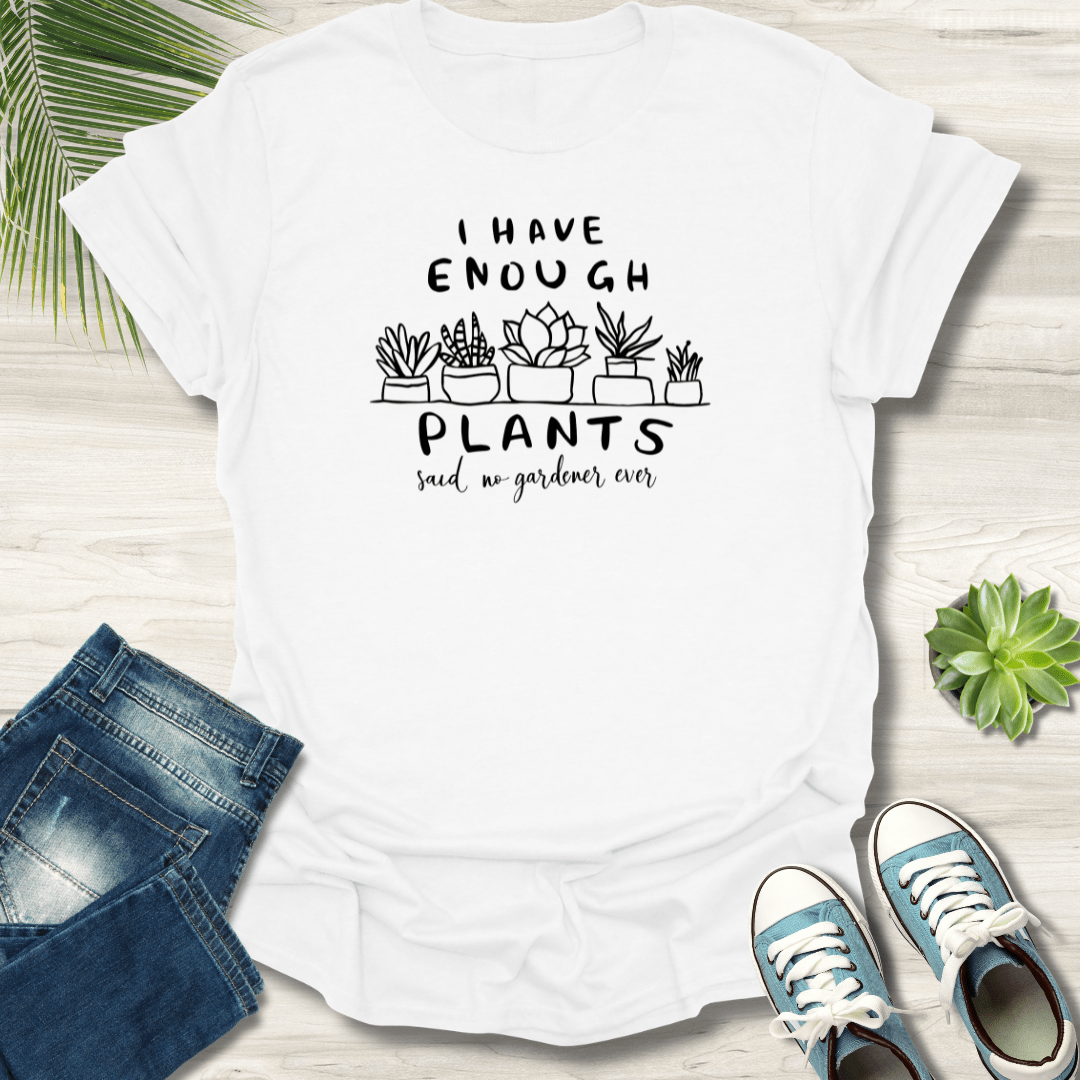 I Have Enough Plants T-Shirt