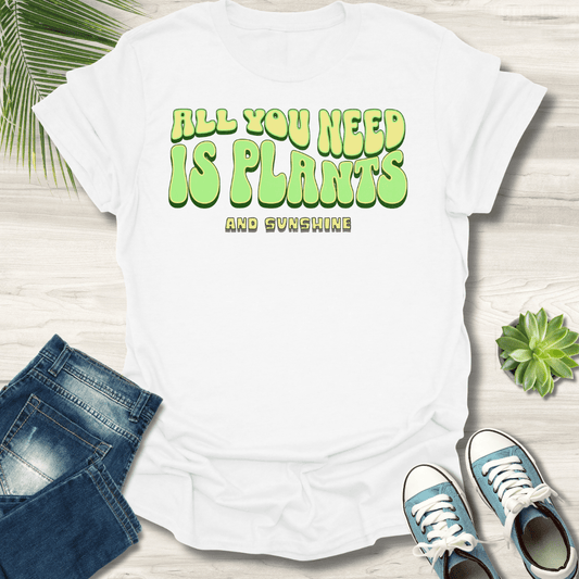 All You Need Is Plants T-Shirt